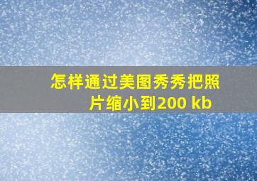 怎样通过美图秀秀把照片缩小到200 kb